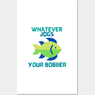 Whatever Jogs Your Bobber Posters and Art